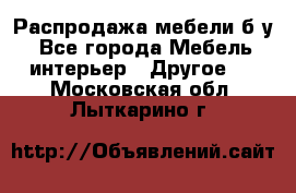 Распродажа мебели б/у - Все города Мебель, интерьер » Другое   . Московская обл.,Лыткарино г.